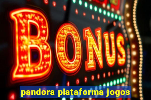 pandora plataforma jogos